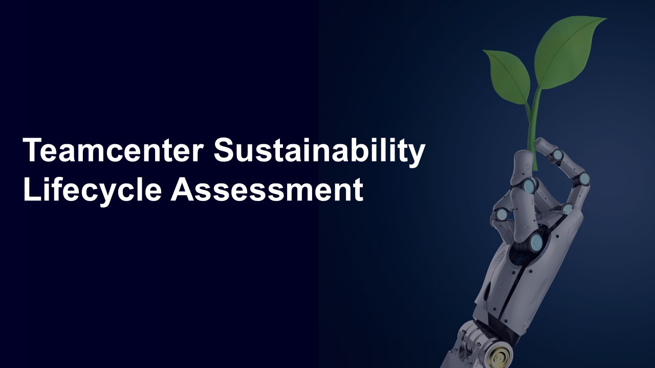 Transforming sustainability into competitive advantage with Teamcenter Sustainability Lifecycle Assessment