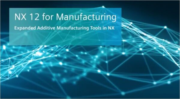 Expanded additive manufacturing tools in NX 12 for manufacturing