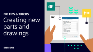NX | Tips and Tricks | Creating new parts and drawings