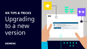 NX | Tips and Tricks | Upgrading to a new version