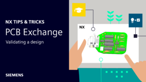 NX | Tips and Tricks | PCB Exchange – Validating a Design
