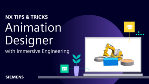 NX | Tips and Tricks | Leveraging Animation Designer with Immersive Engineering