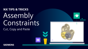 NX | Tips and Tricks | Cut, Copy & Paste Constraints within Assemblies