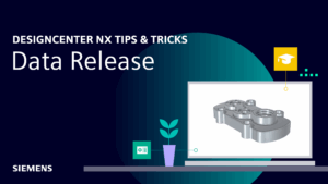 Designcenter NX | Tips and Tricks | Data Release