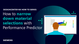 Designcenter NX | How to series | Enhance your simulation analysis with Performance Predictor