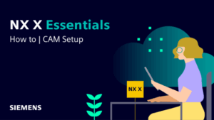 Designcenter X NX Essentials | How to | CAM Set up