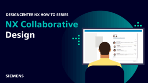Designcenter NX | How To | Work effectively in a collaborative design environment