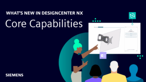 Core Capabilities | What’s New in Designcenter NX | December 2025 release