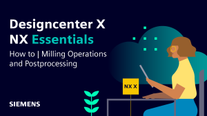 Designcenter X: NX Essentials Milling Operations and Postprocessing