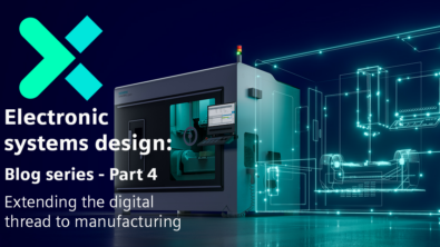 Bridging the gaps in electronic systems design Blog series | Closing the loop: Extending the digital thread to manufacturing – Part 4