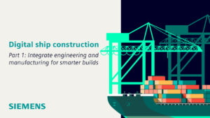 Adopting a digital ship construction strategy – Part 1: Integrate engineering and manufacturing for smarter builds