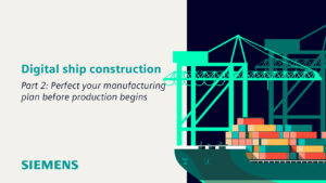 Adopting a digital ship construction strategy – Part 2: Perfect your manufacturing plan before production begins 
