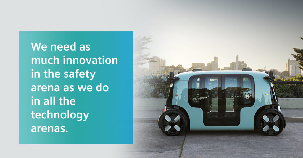 We need as much innovation in the automotive industry safety arena as we do in all the technology arenas.