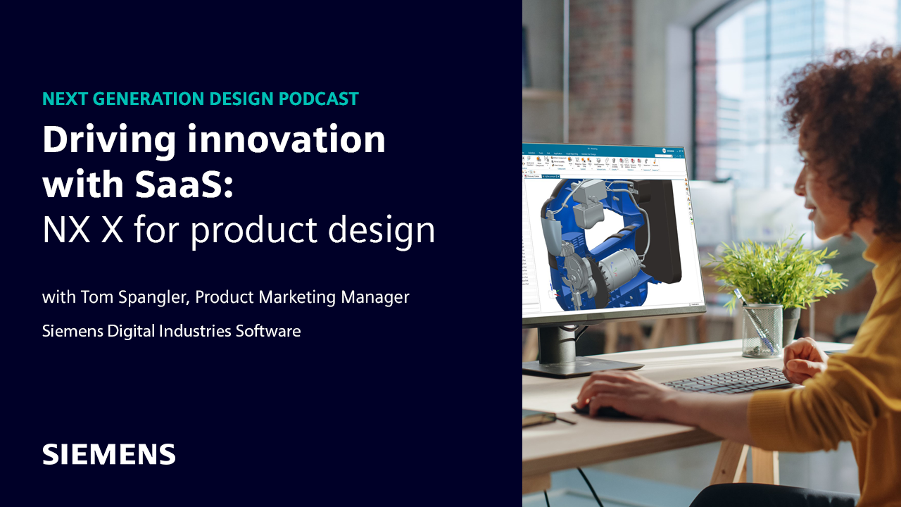 A woman on a computer designing in NX X. The graphic also reads "Driving Innovation with SaaS: NX X for Product Design" with Tom Spangler, Product Marketing Manager at Siemens Digital Industries Software.