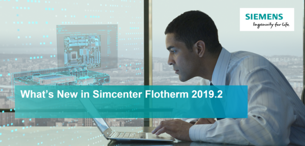 Introducing Simcenter Flotherm 2019.2