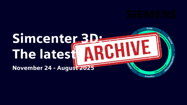 Simcenter 3D: The Latest – Archive Nov 2024 – Aug 2025