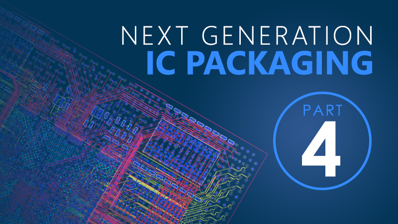 Illustration that says next generation IC Packaging part 4