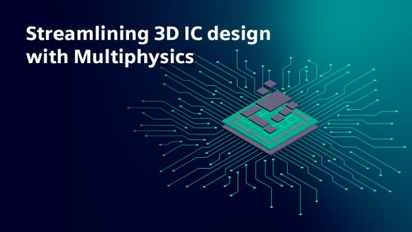 Streamlining 3D IC design with multiphysics