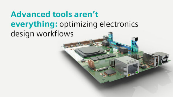 Advanced tools aren’t everything: optimizing electronics design workflows