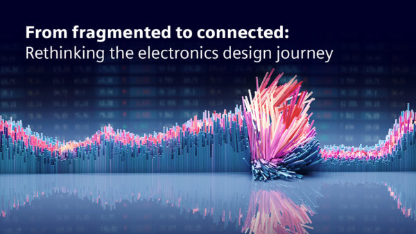 From fragmented to connected: Rethinking the electronics design journey